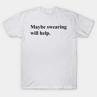 Maybe swearing will help (black) T-Shirt